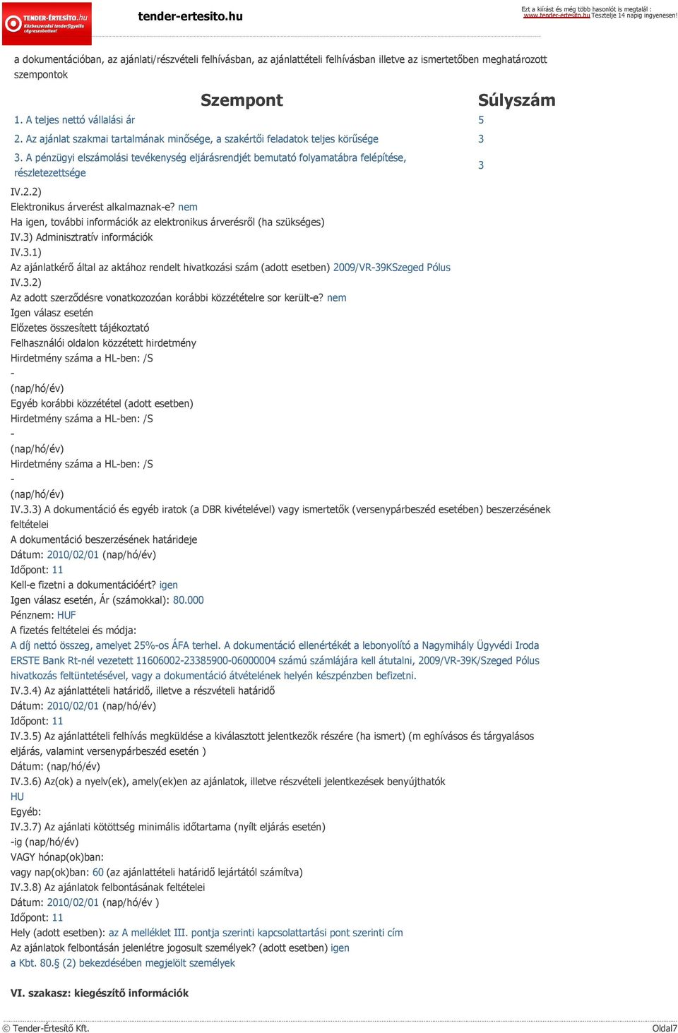 2) Elektronikus árverést alkalmaznak-e? nem Ha igen, további információk az elektronikus árverésről (ha szükséges) IV.3)