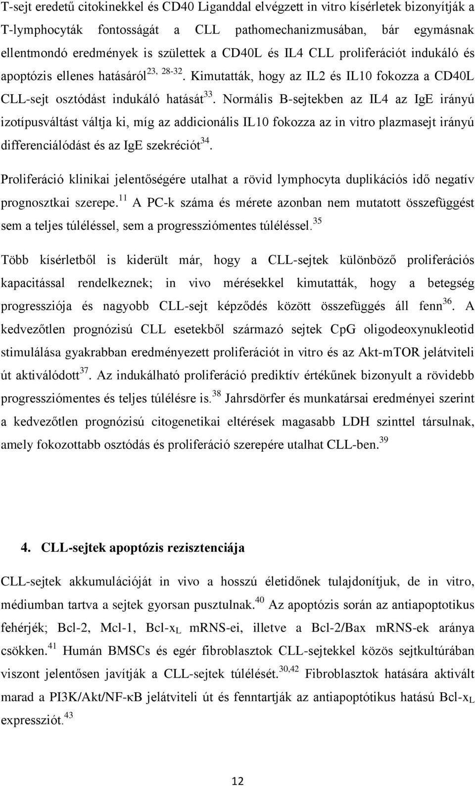 Normális B-sejtekben az IL4 az IgE irányú izotípusváltást váltja ki, míg az addicionális IL10 fokozza az in vitro plazmasejt irányú differenciálódást és az IgE szekréciót 34.