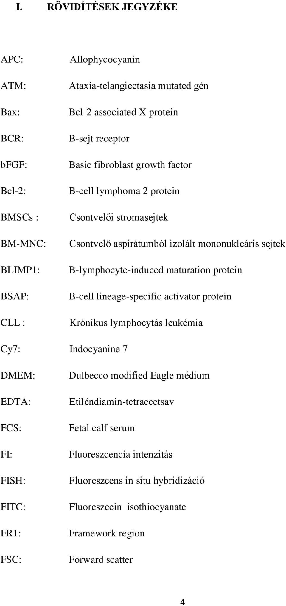maturation protein B-cell lineage-specific activator protein Krónikus lymphocytás leukémia Cy7: Indocyanine 7 DMEM: EDTA: FCS: FI: FISH: FITC: FR1: FSC: Dulbecco modified