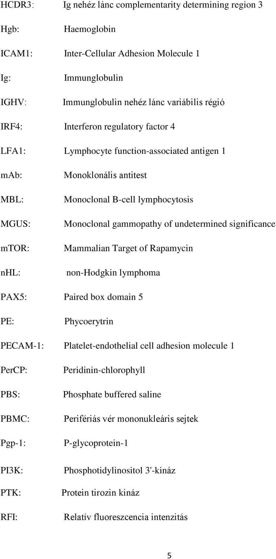 undetermined significance Mammalian Target of Rapamycin non-hodgkin lymphoma PAX5: Paired box domain 5 PE: Phycoerytrin PECAM-1: Platelet-endothelial cell adhesion molecule 1 PerCP: PBS: PBMC: