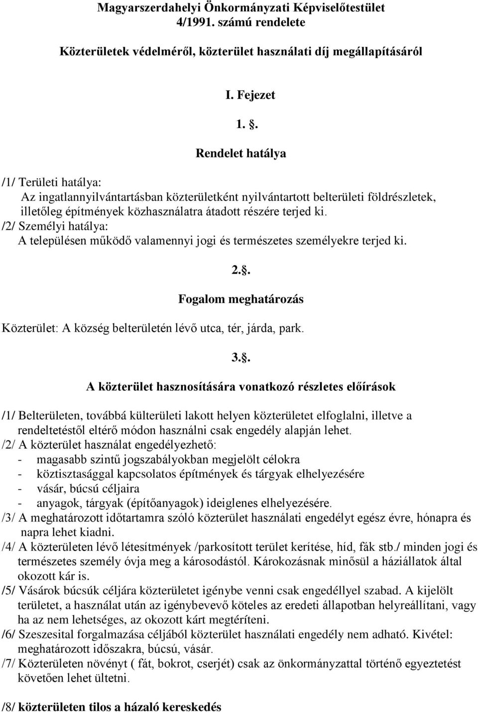 /2/ Személyi hatálya: A településen működő valamennyi jogi és természetes személyekre terjed ki. 2.. Fogalom meghatározás Közterület: A község belterületén lévő utca, tér, járda, park. 3.