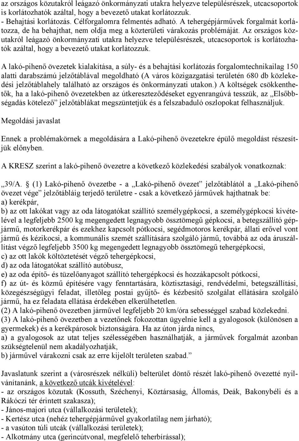 Az országos közutakról leágazó önkormányzati utakra helyezve településrészek, utcacsoportok is korlátozhatók azáltal, hogy a bevezető utakat korlátozzuk.