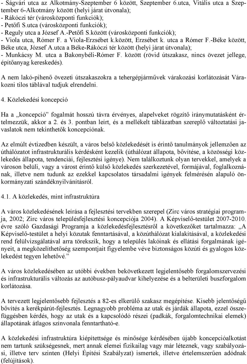 -Béke között, Béke utca, József A.utca a Béke-Rákóczi tér között (helyi járat útvonala); - Munkácsy M. utca a Bakonybéli-Rómer F. között (rövid útszakasz, nincs övezet jellege, építőanyag kereskedés).