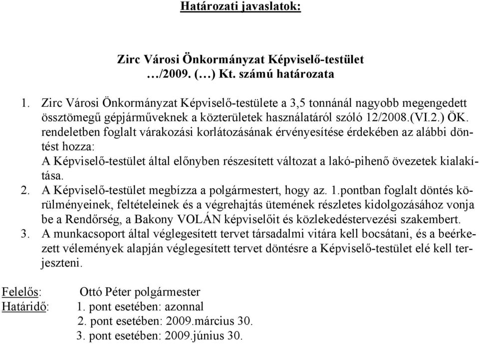 rendeletben foglalt várakozási korlátozásának érvényesítése érdekében az alábbi döntést hozza: A Képviselő-testület által előnyben részesített változat a lakó-pihenő övezetek kialakítása. 2.