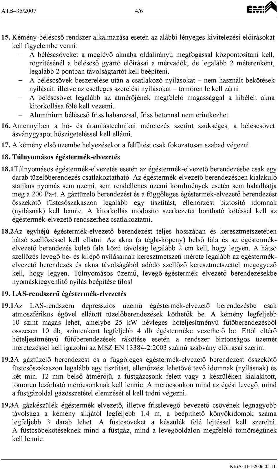 rögzítésénél a béléscső gyártó előírásai a mérvadók, de legalább 2 méterenként, legalább 2 pontban távolságtartót kell beépíteni.