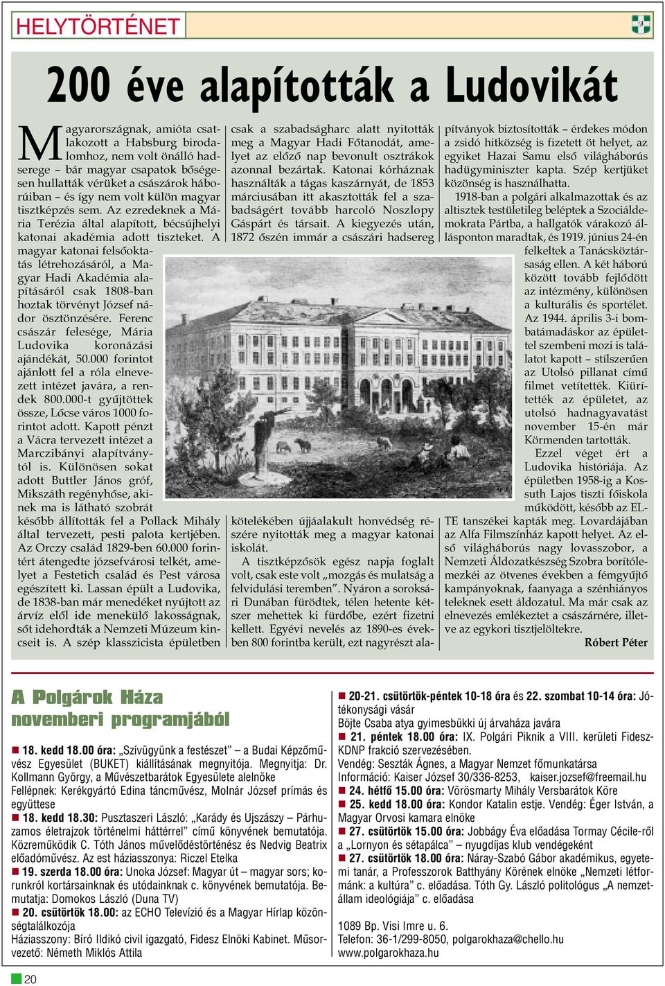 A magyar katonai felsõoktatás létrehozásáról, a Magyar Hadi Akadémia alapításáról csak 1808-ban hoztak törvényt József nádor ösztönzésére.