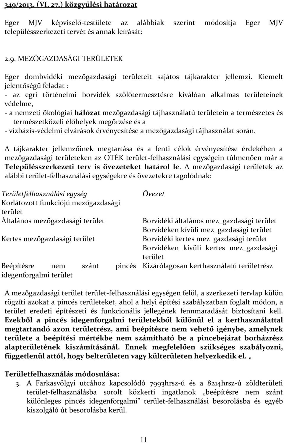 természetes és természetközeli élőhelyek megőrzése és a - vízbázis-védelmi elvárások érvényesítése a mezőgazdasági tájhasználat során.