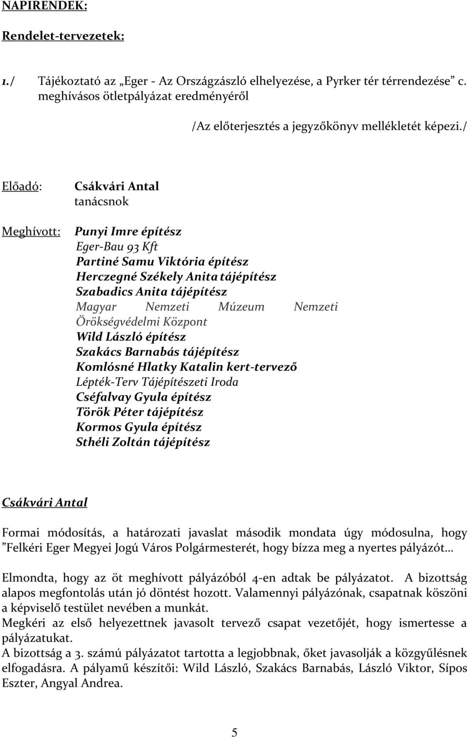 / Előadó: Csákvári Antal tanácsnok Meghívott: Punyi Imre építész Eger-Bau 93 Kft Partiné Samu Viktória építész Herczegné Székely Anita tájépítész Szabadics Anita tájépítész Magyar Nemzeti Múzeum