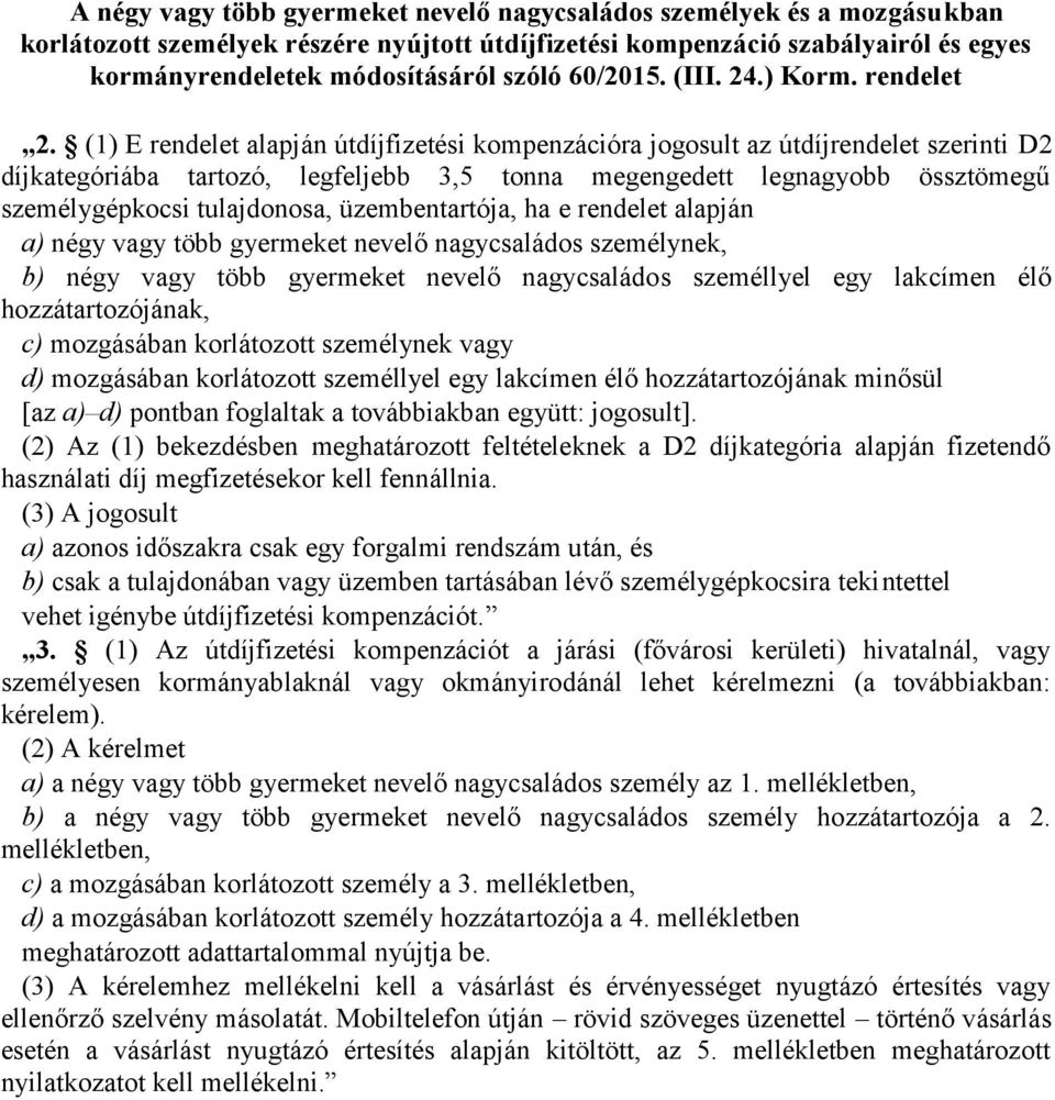 (1) E rendelet alapján útdíjfizetési kompenzációra jogosult az útdíjrendelet szerinti D2 díjkategóriába tartozó, legfeljebb 3,5 tonna megengedett legnagyobb össztömegű személygépkocsi tulajdonosa,