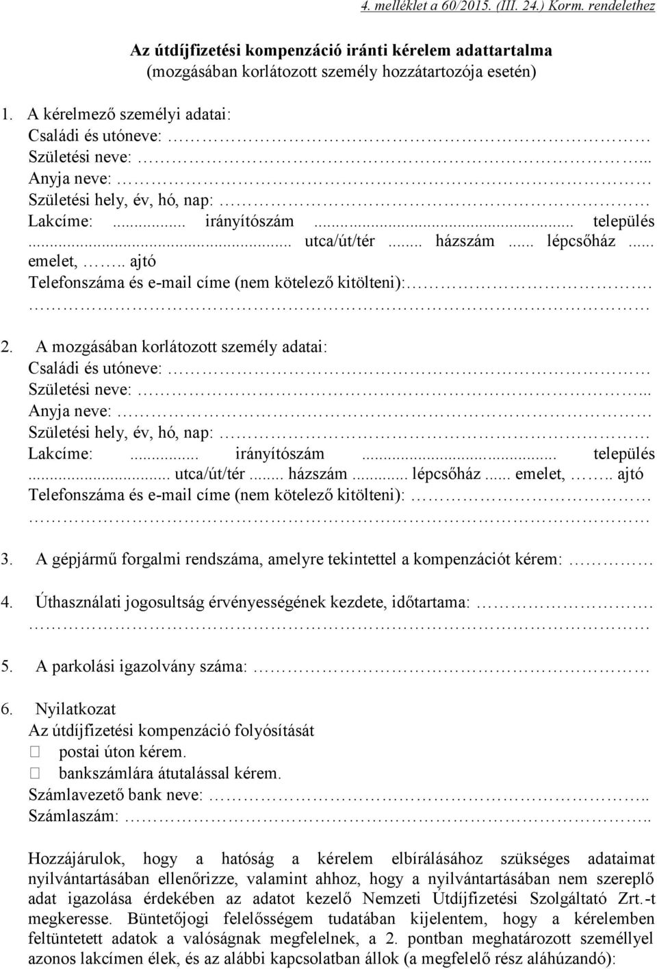 A mozgásában korlátozott személy adatai: Lakcíme:... irányítószám... település... utca/út/tér... házszám... lépcsőház... emelet,.. ajtó Telefonszáma és e-mail címe (nem kötelező kitölteni): 3.