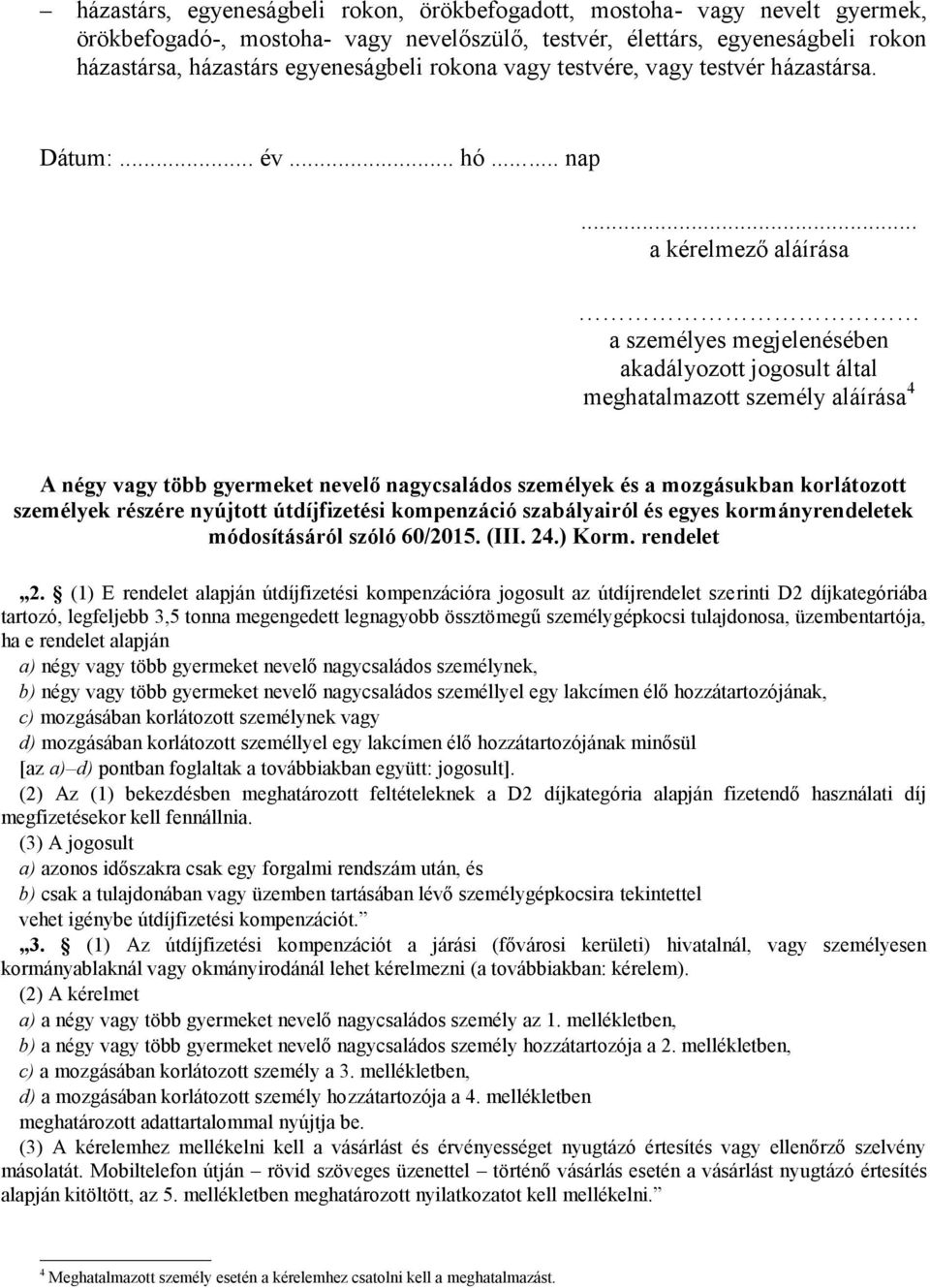 ... meghatalmazott személy aláírása 4 A négy vagy több gyermeket nevelő nagycsaládos személyek és a mozgásukban korlátozott személyek részére nyújtott útdíjfizetési kompenzáció szabályairól és egyes