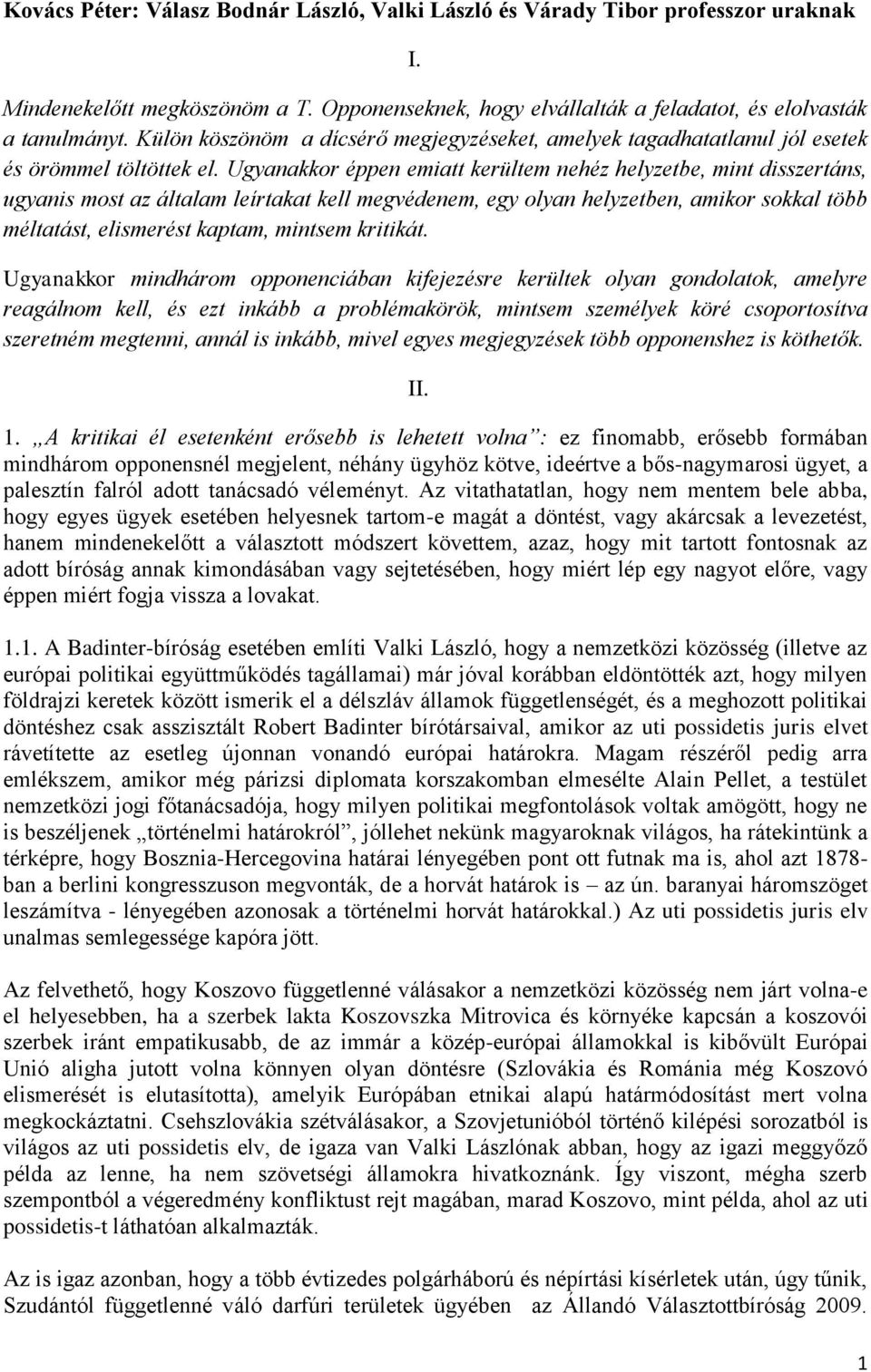 Ugyanakkor éppen emiatt kerültem nehéz helyzetbe, mint disszertáns, ugyanis most az általam leírtakat kell megvédenem, egy olyan helyzetben, amikor sokkal több méltatást, elismerést kaptam, mintsem