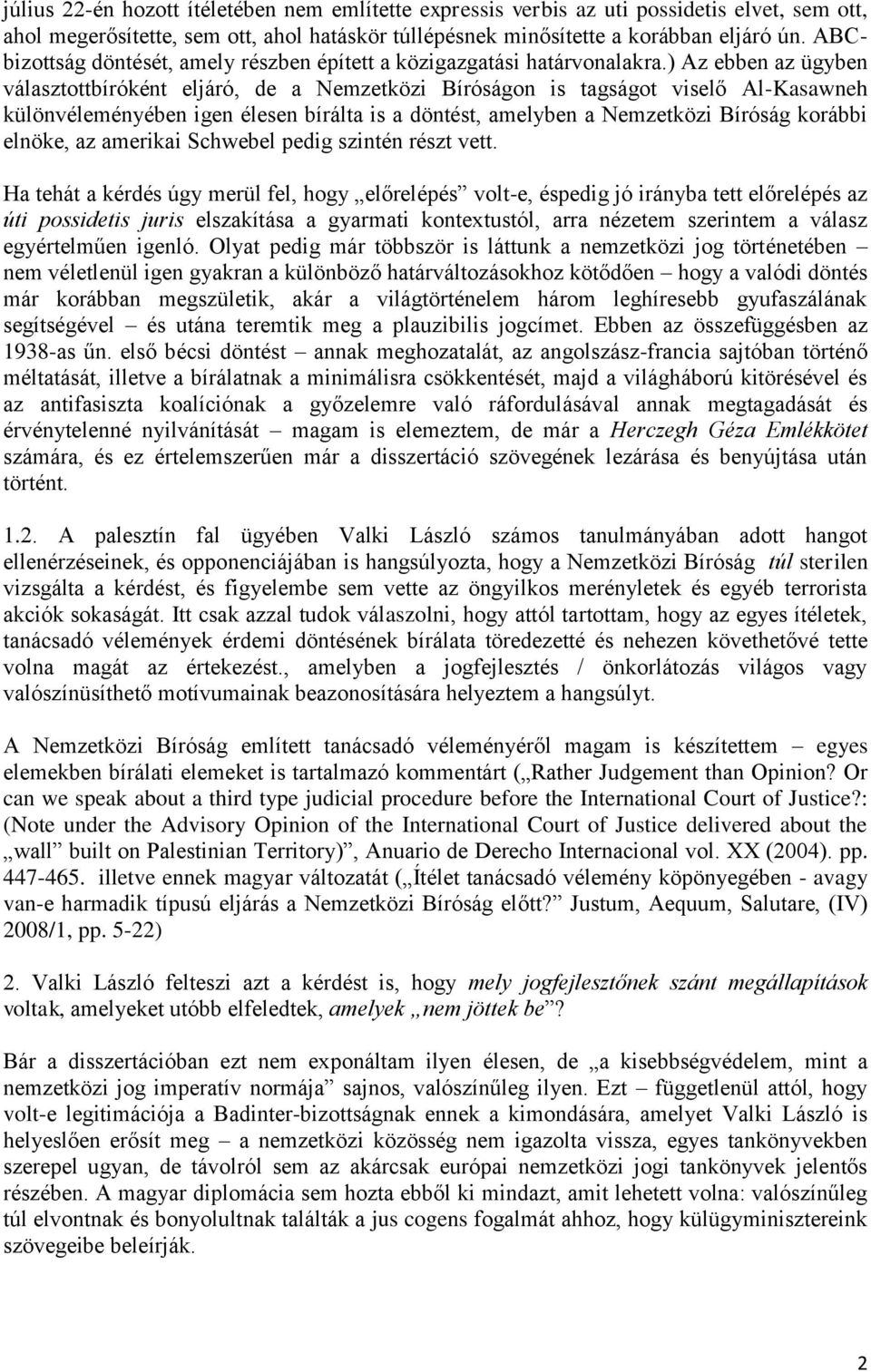 ) Az ebben az ügyben választottbíróként eljáró, de a Nemzetközi Bíróságon is tagságot viselő Al-Kasawneh különvéleményében igen élesen bírálta is a döntést, amelyben a Nemzetközi Bíróság korábbi