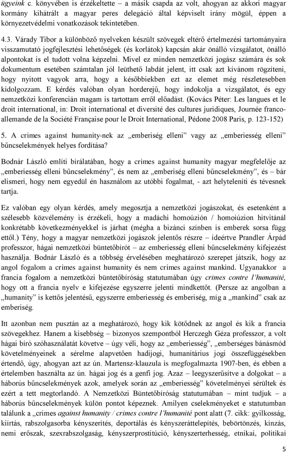 4.3. Várady Tibor a különböző nyelveken készült szövegek eltérő értelmezési tartományaira visszamutató jogfejlesztési lehetőségek (és korlátok) kapcsán akár önálló vizsgálatot, önálló alpontokat is