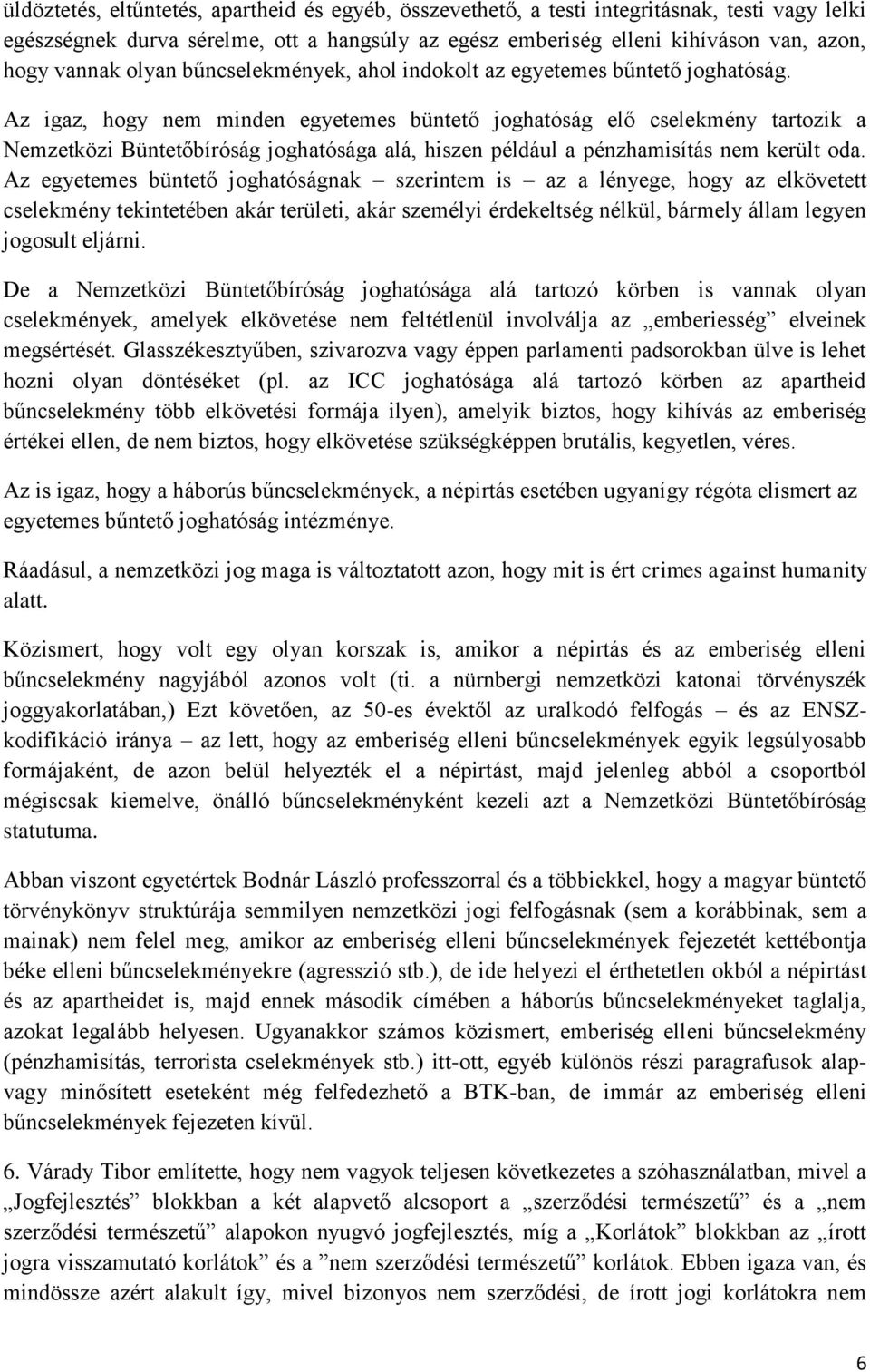 Az igaz, hogy nem minden egyetemes büntető joghatóság elő cselekmény tartozik a Nemzetközi Büntetőbíróság joghatósága alá, hiszen például a pénzhamisítás nem került oda.