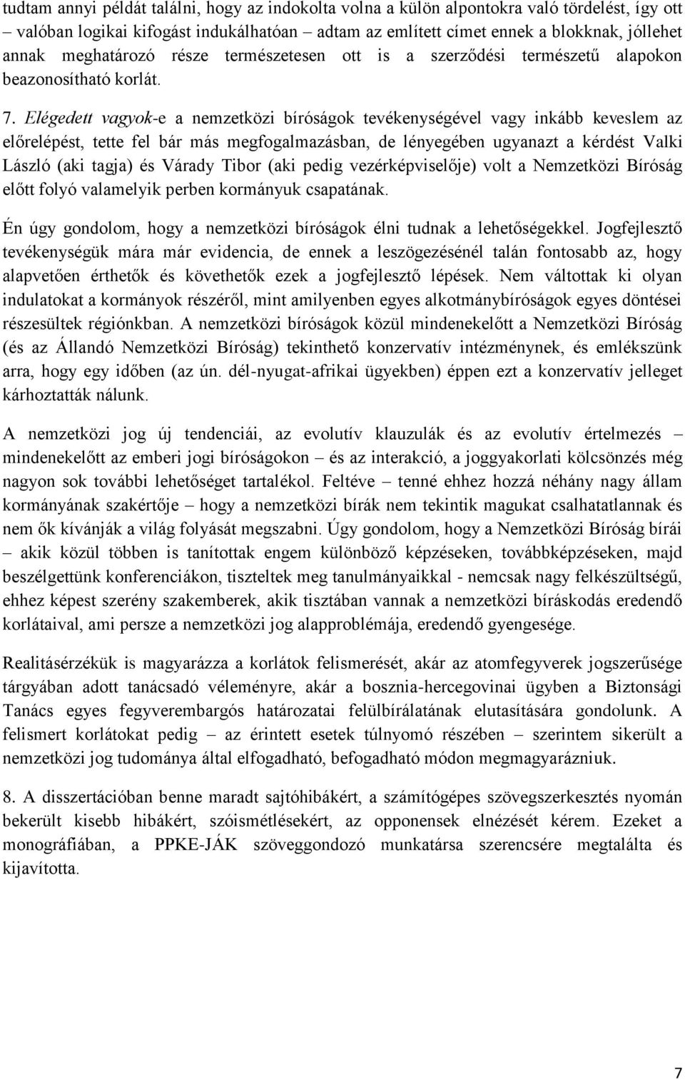 Elégedett vagyok-e a nemzetközi bíróságok tevékenységével vagy inkább keveslem az előrelépést, tette fel bár más megfogalmazásban, de lényegében ugyanazt a kérdést Valki László (aki tagja) és Várady