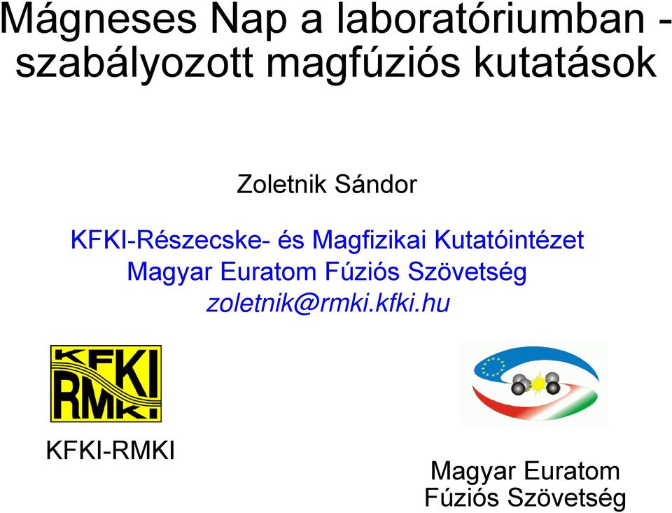 Kutatóintézet Magyar Euratom Fúziós Szövetség zoletnik@rm