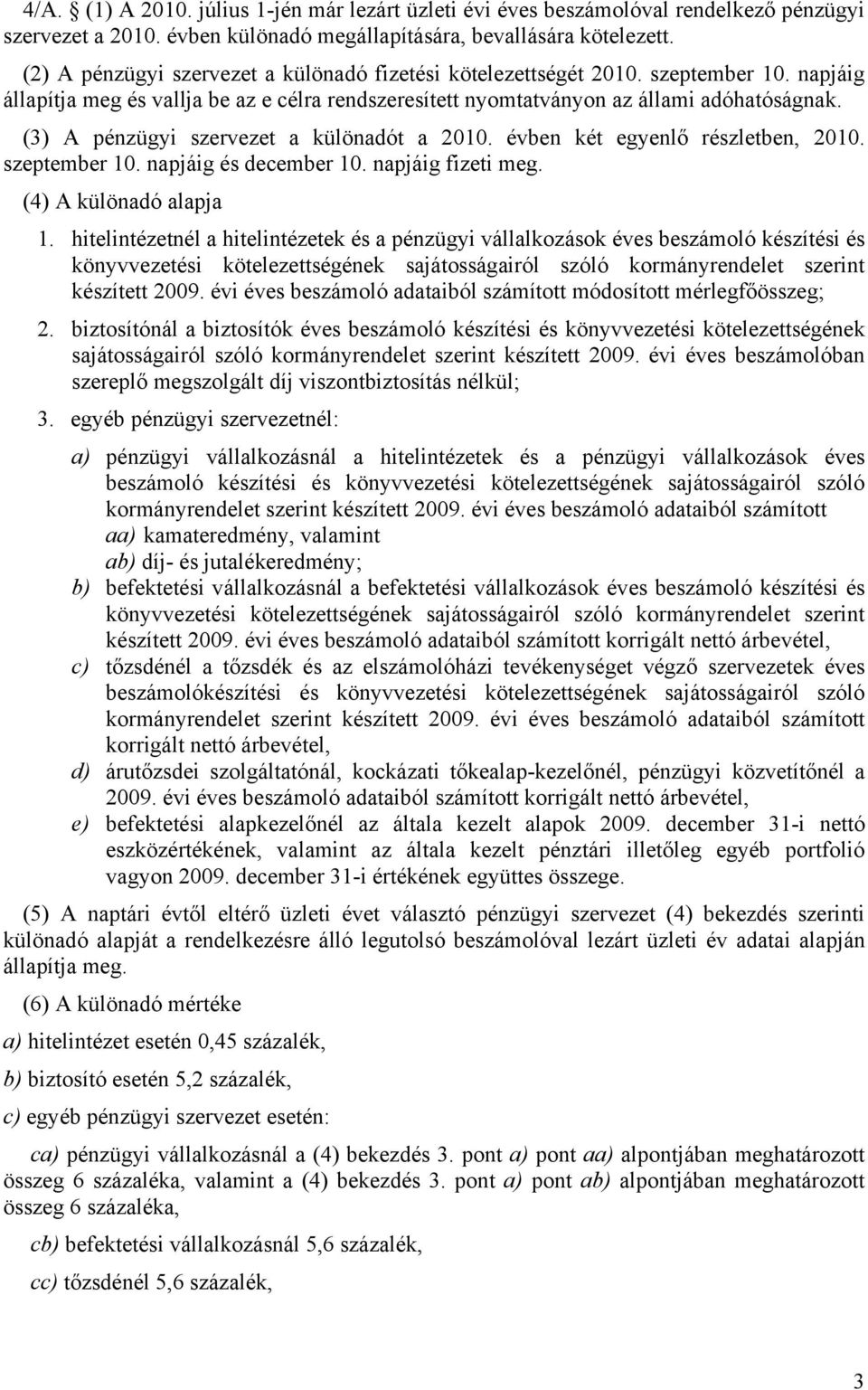 (3) A pénzügyi szervezet a különadót a 2010. évben két egyenlő részletben, 2010. szeptember 10. napjáig és december 10. napjáig fizeti meg. (4) A különadó alapja 1.