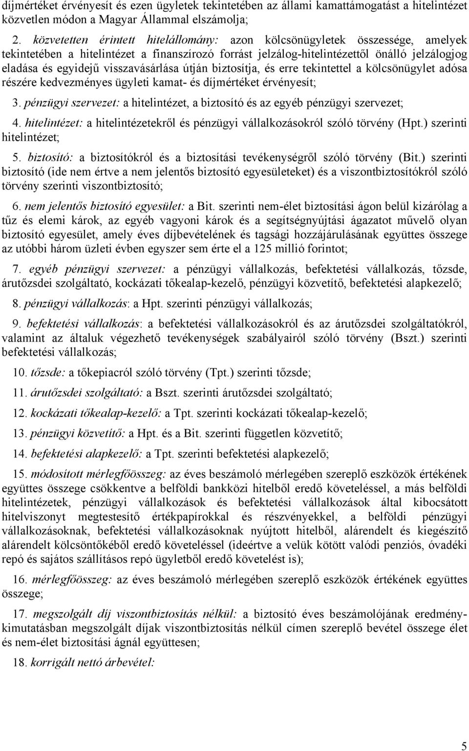 visszavásárlása útján biztosítja, és erre tekintettel a kölcsönügylet adósa részére kedvezményes ügyleti kamat- és díjmértéket érvényesít; 3.