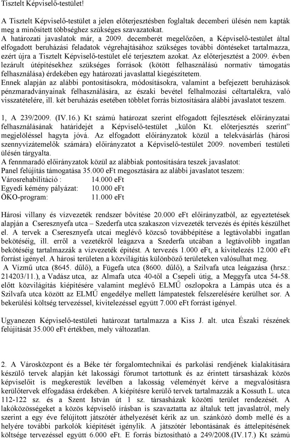 decemberét megelőzően, a Képviselő-testület által elfogadott beruházási feladatok végrehajtásához szükséges további döntéseket tartalmazza, ezért újra a Tisztelt Képviselő-testület elé terjesztem