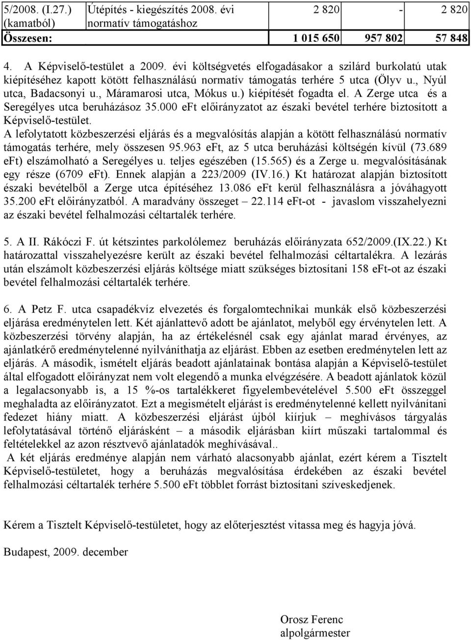 ) kiépítését fogadta el. A Zerge utca és a Seregélyes utca beruházásoz 35.000 eft előirányzatot az északi bevétel terhére biztosított a Képviselő-testület.