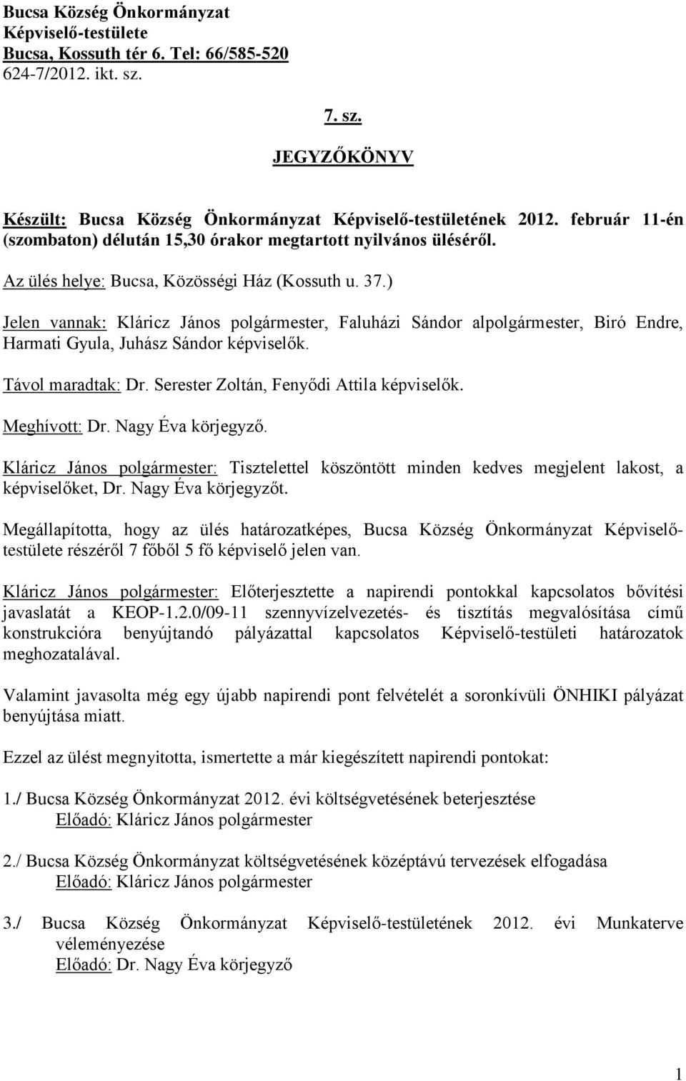 ) Jelen vannak: Kláricz János polgármester, Faluházi Sándor alpolgármester, Biró Endre, Harmati Gyula, Juhász Sándor képviselők. Távol maradtak: Dr. Serester Zoltán, Fenyődi Attila képviselők.