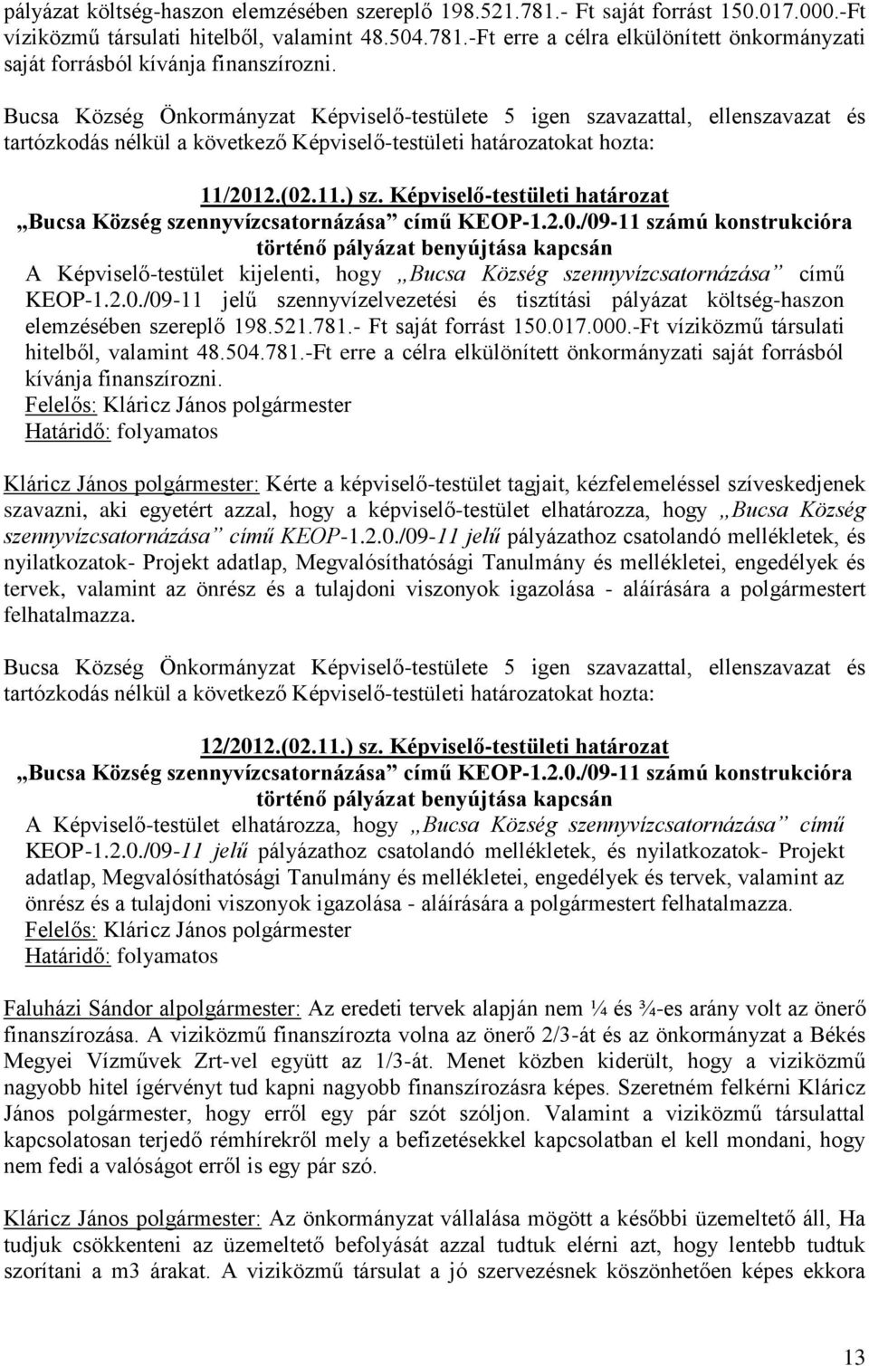 2.(02.11.) sz. Képviselő-testületi határozat Bucsa Község szennyvízcsatornázása című KEOP-1.2.0./09-11 számú konstrukcióra történő pályázat benyújtása kapcsán A Képviselő-testület kijelenti, hogy Bucsa Község szennyvízcsatornázása című KEOP-1.