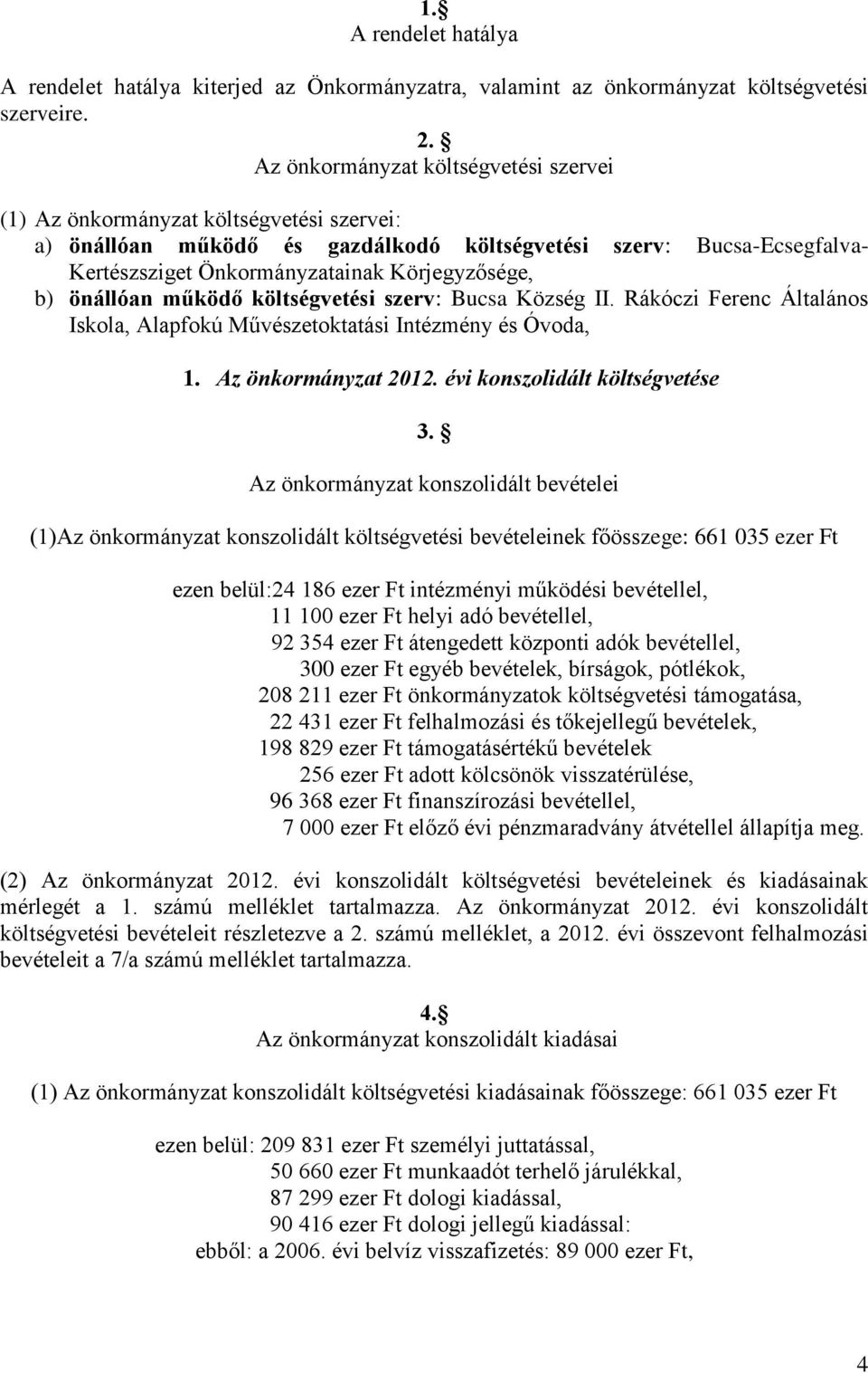 b) önállóan működő költségvetési szerv: Bucsa Község II. Rákóczi Ferenc Általános Iskola, Alapfokú Művészetoktatási Intézmény és Óvoda, 1. Az önkormányzat 2012. évi konszolidált költségvetése 3.