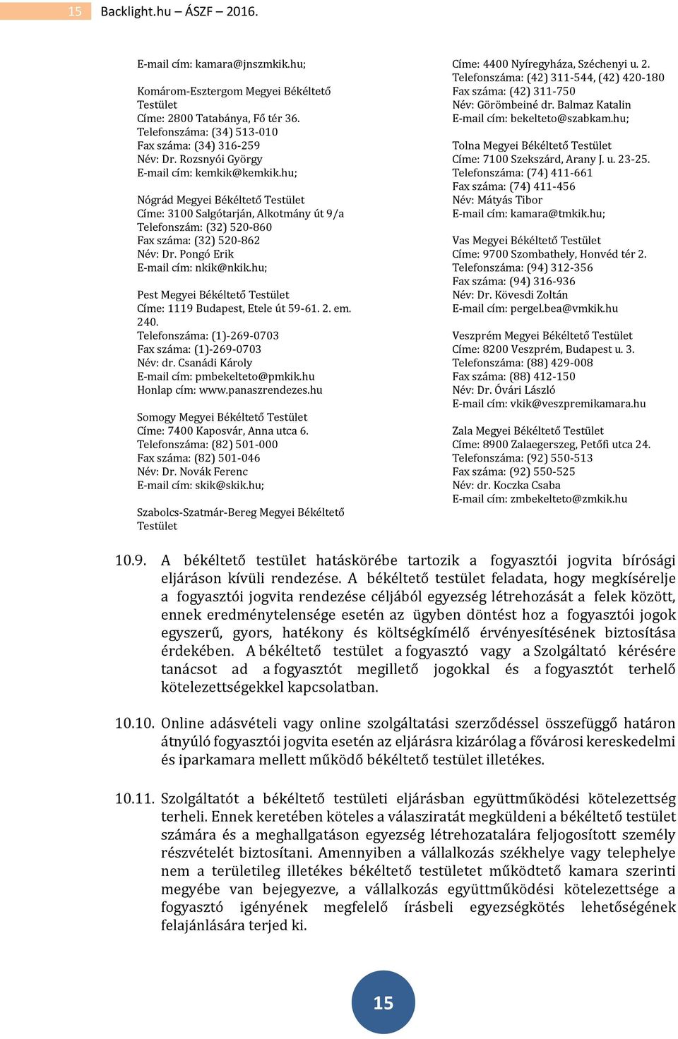 Pongó Erik E-mail cím: nkik@nkik.hu; Pest Megyei Békéltető Testület Címe: 1119 Budapest, Etele út 59-61. 2. em. 240. Telefonszáma: (1)-269-0703 Fax száma: (1)-269-0703 Név: dr.