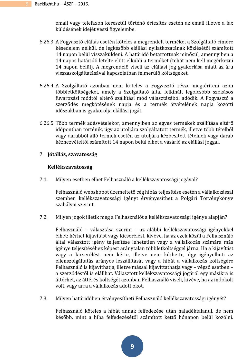 A határidő betartottnak minősül, amennyiben a 14 napos határidő letelte előtt elküldi a terméket (tehát nem kell megérkezni 14 napon belül).