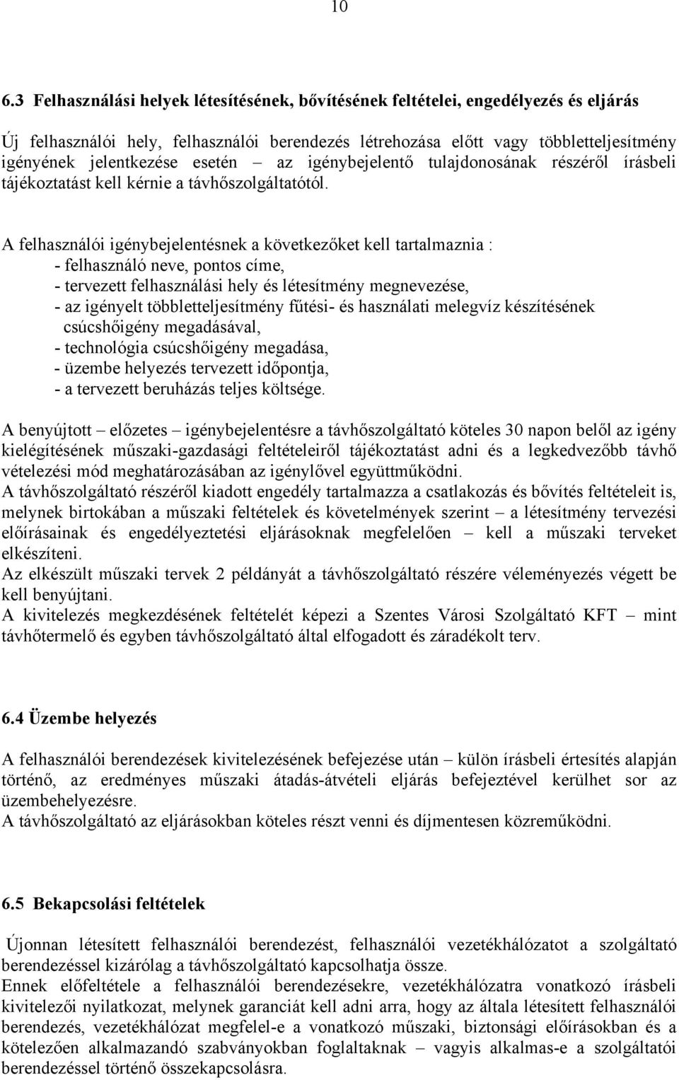 A felhasználói igénybejelentésnek a következőket kell tartalmaznia : - felhasználó neve, pontos címe, - tervezett felhasználási hely és létesítmény megnevezése, - az igényelt többletteljesítmény