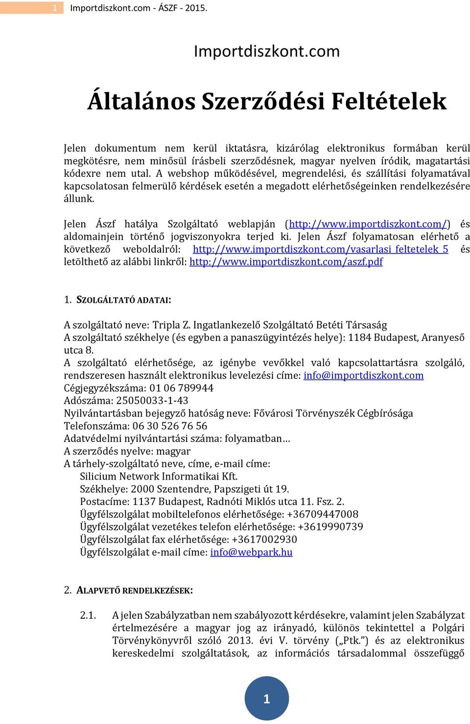 com Általános Szerződési Feltételek Jelen dokumentum nem kerül iktatásra, kizárólag elektronikus formában kerül megkötésre, nem minősül írásbeli szerződésnek, magyar nyelven íródik, magatartási