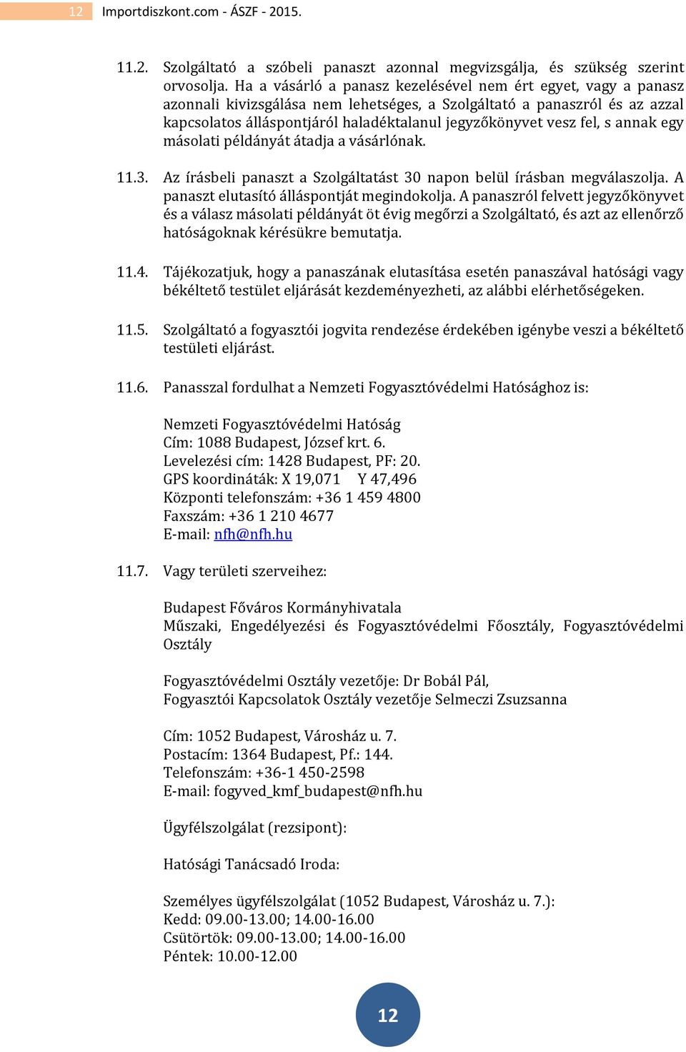 fel, s annak egy másolati példányát átadja a vásárlónak. 11.3. Az írásbeli panaszt a Szolgáltatást 30 napon belül írásban megválaszolja. A panaszt elutasító álláspontját megindokolja.