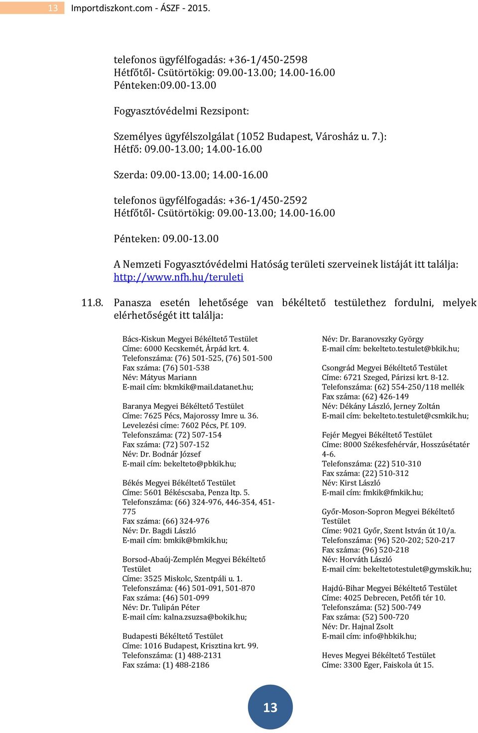 nfh.hu/teruleti 11.8. Panasza esetén lehetősége van békéltető testülethez fordulni, melyek elérhetőségét itt találja: Bács-Kiskun Megyei Békéltető Testület Címe: 6000 Kecskemét, Árpád krt. 4.