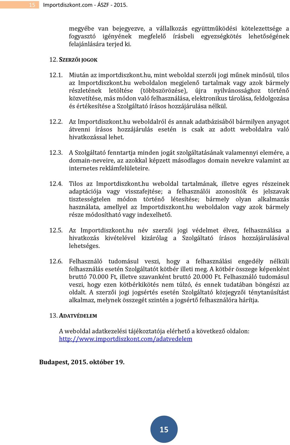 hu weboldalon megjelenő tartalmak vagy azok bármely részletének letöltése (többszörözése), újra nyilvánossághoz történő közvetítése, más módon való felhasználása, elektronikus tárolása, feldolgozása