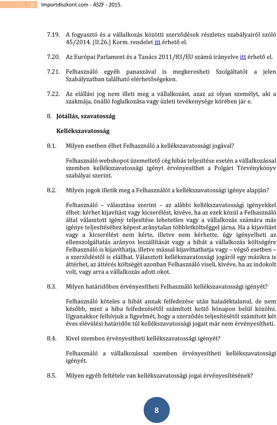 Az elállási jog nem illeti meg a vállalkozást, azaz az olyan személyt, aki a szakmája, önálló foglalkozása vagy üzleti tevékenysége körében jár e. 8. Jótállás, szavatosság Kellékszavatosság 8.1.