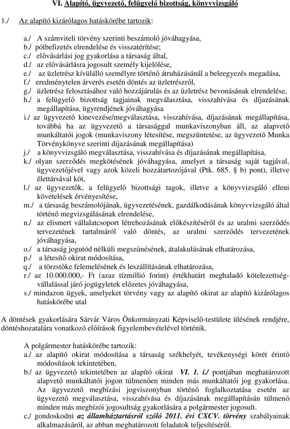 / az üzletrész kívülálló személyre történő átruházásánál a beleegyezés megadása, f./ eredménytelen árverés esetén döntés az üzletrészről, g.