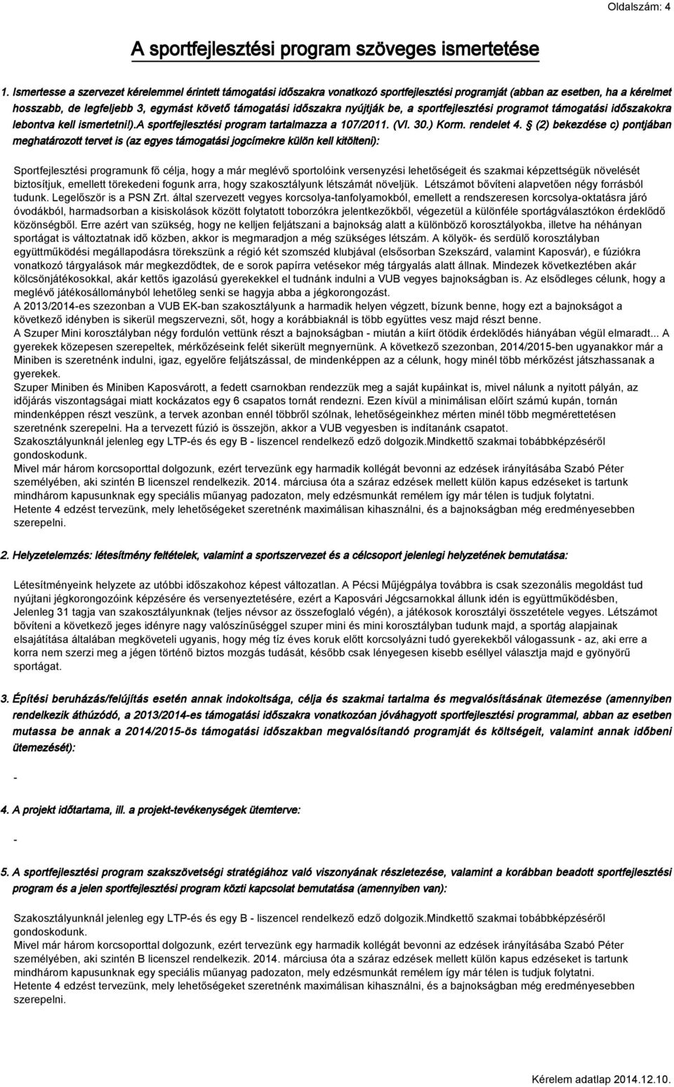 nyújtják be, a sportfejlesztési programot támogatási időszakokra lebontva kell ismertetni!).a sportfejlesztési program tartalmazza a 107/2011. (VI. 30.) Korm. rendelet 4.