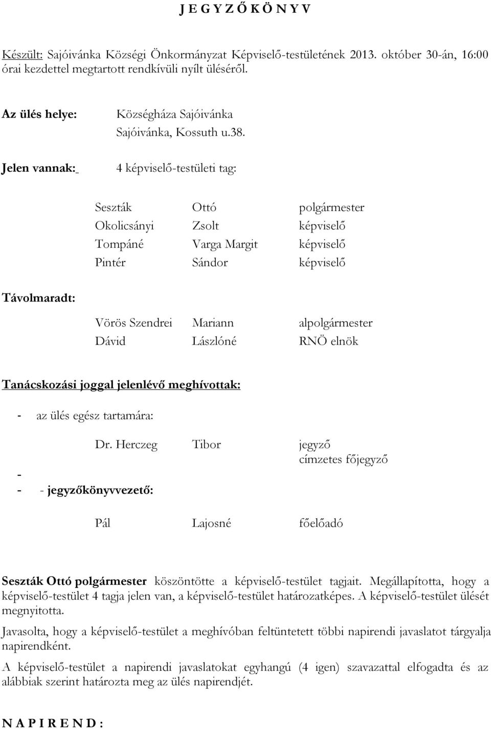 4 képviselő-testületi tag: Seszták Ottó polgármester Okolicsányi Zsolt képviselő Tompáné Varga Margit képviselő Pintér Sándor képviselő Távolmaradt: Vörös Szendrei Mariann alpolgármester Dávid