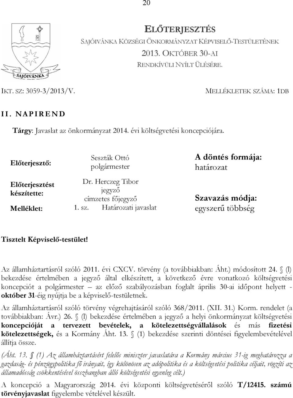 Herczeg Tibor készítette: jegyző címzetes főjegyző Szavazás módja: Melléklet: 1. sz. Határozati javaslat egyszerű többség Tisztelt Képviselő-testület! Az államháztartásról szóló 2011. évi CXCV.