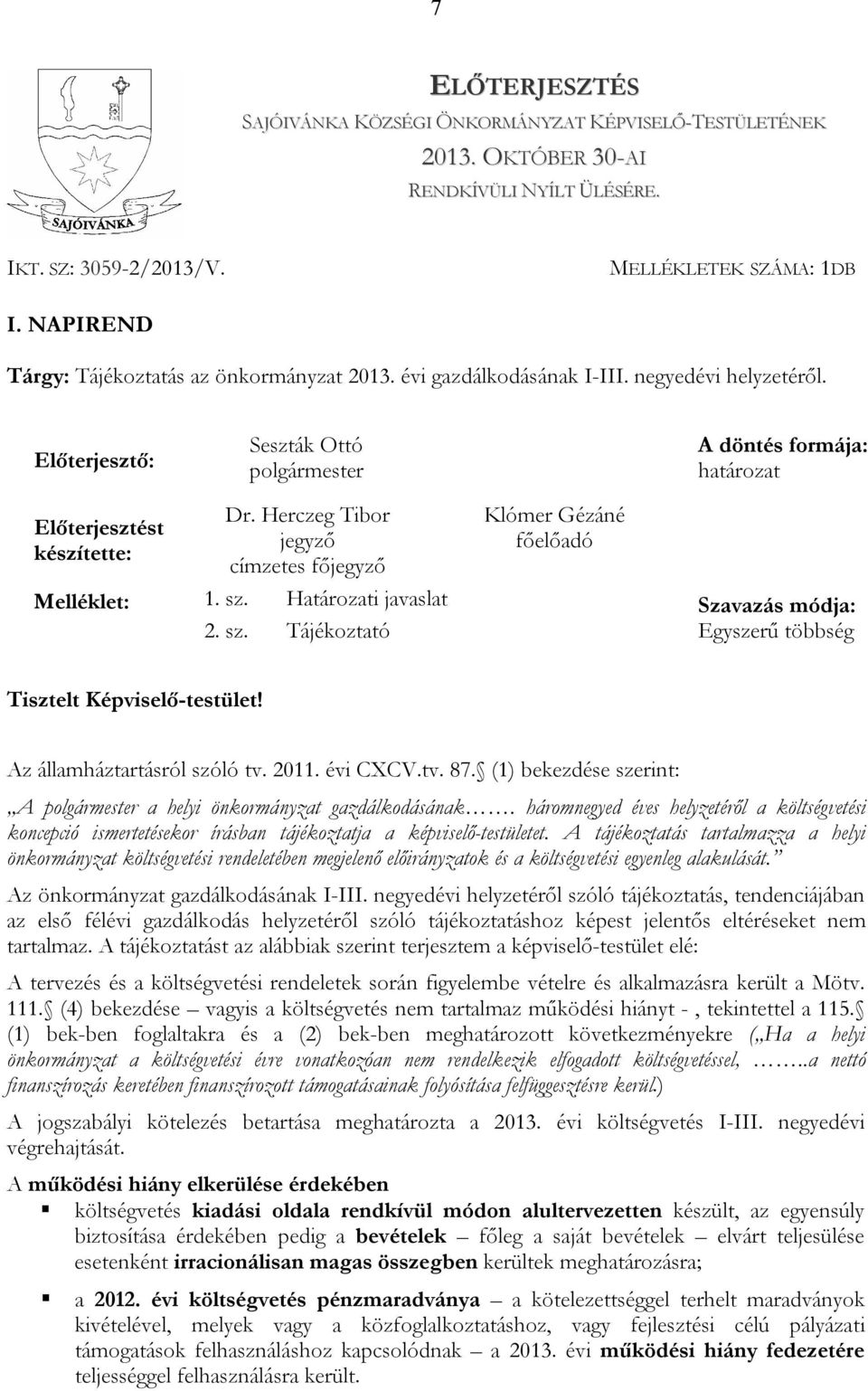 Herczeg Tibor jegyző címzetes főjegyző Klómer Gézáné főelőadó Melléklet: 1. sz. Határozati javaslat Szavazás módja: 2. sz. Tájékoztató Egyszerű többség Tisztelt Képviselő-testület!