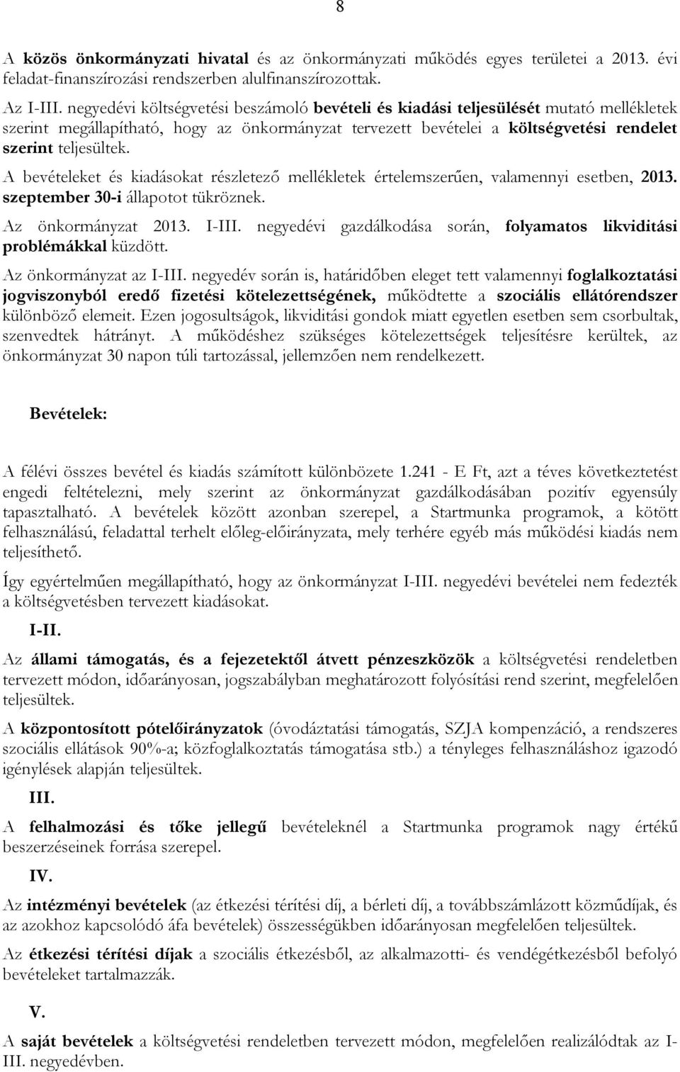 A bevételeket és kiadásokat részletező mellékletek értelemszerűen, valamennyi esetben, 2013. szeptember 30-i állapotot tükröznek. Az önkormányzat 2013. I-III.