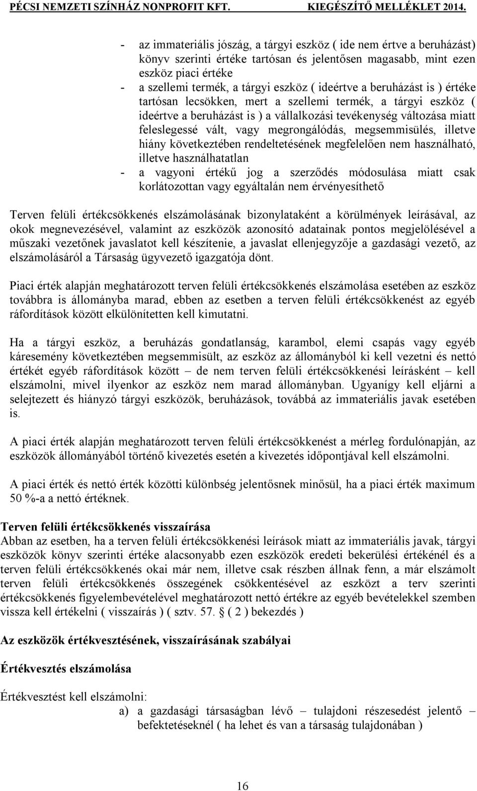 megrongálódás, megsemmisülés, illetve hiány következtében rendeltetésének megfelelően nem használható, illetve használhatatlan - a vagyoni értékű jog a szerződés módosulása miatt csak korlátozottan