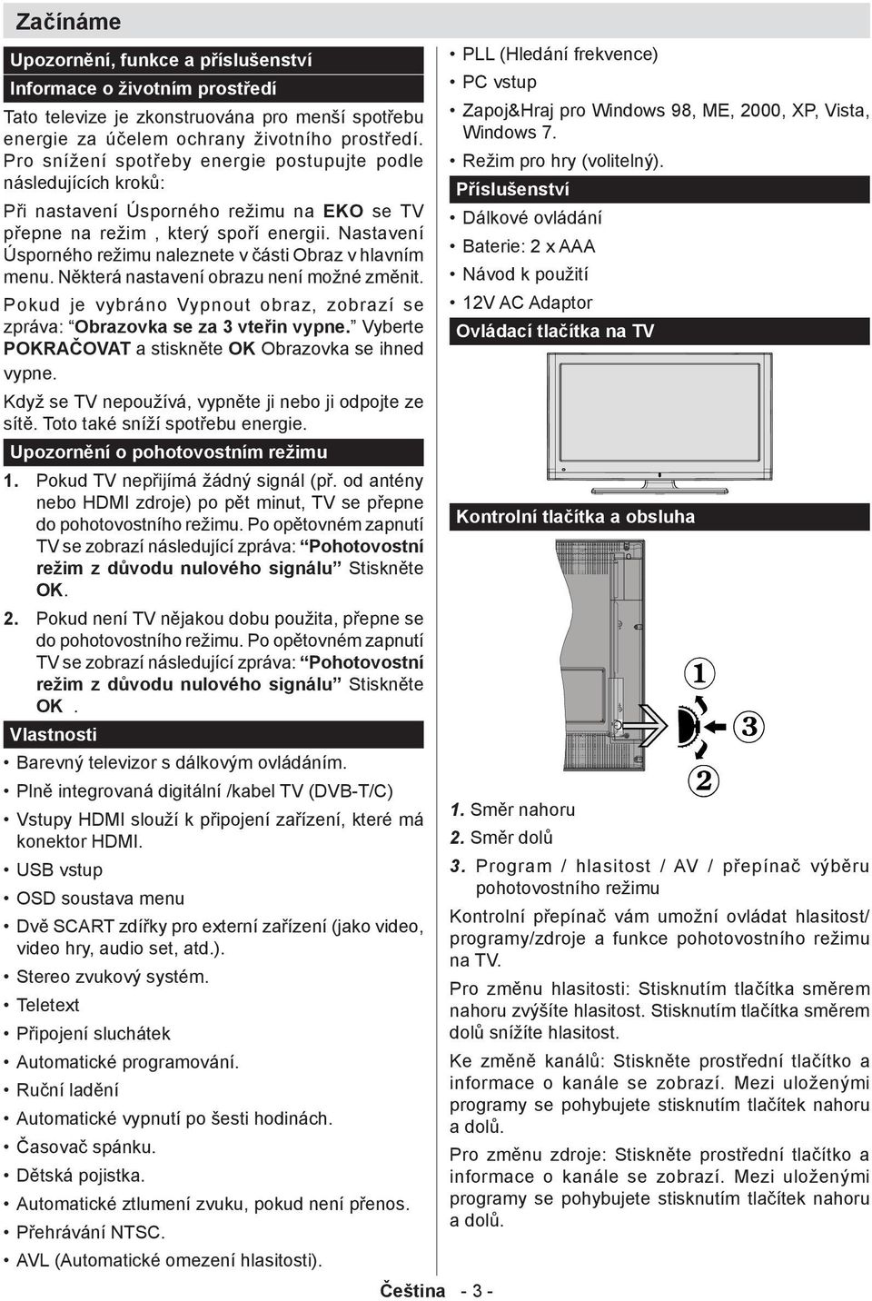 Nastavení Úsporného režimu naleznete v části Obraz v hlavním menu. Některá nastavení obrazu není možné změnit. Pokud je vybráno Vypnout obraz, zobrazí se zpráva: Obrazovka se za 3 vteřin vypne.