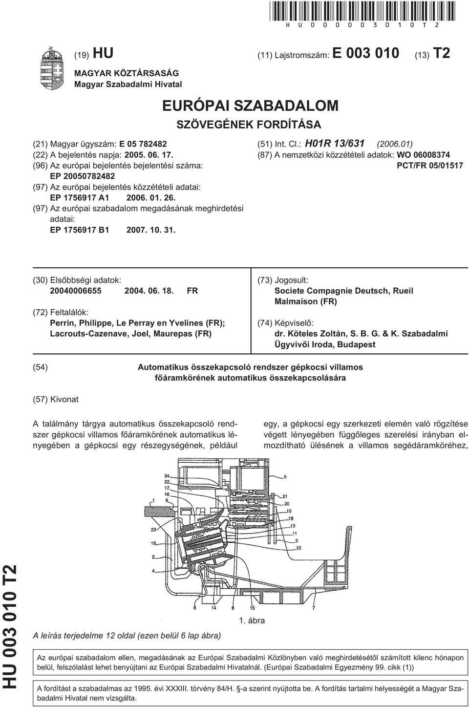 17. (96) Az európai bejelentés bejelentési száma: EP 20050782482 (97) Az európai bejelentés közzétételi adatai: EP 1756917 A1 2006. 01. 26.