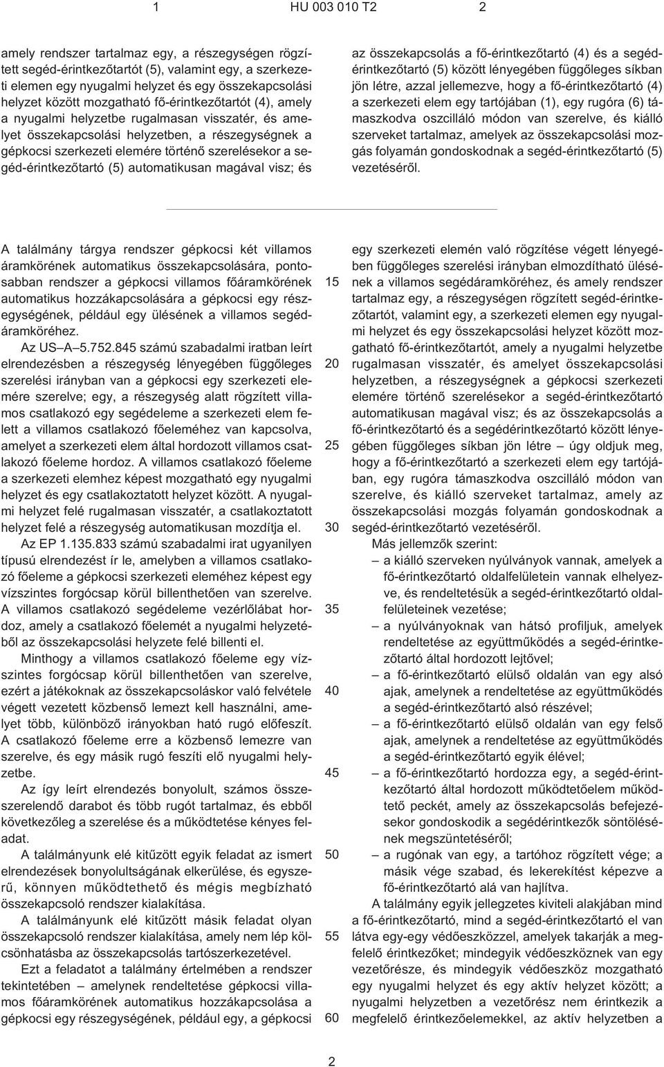 segéd-érintkezõtartó (5) automatikusan magával visz; és az összekapcsolás a fõ¹érintkezõtartó (4) és a segédérintkezõtartó (5) között lényegében függõleges síkban jön létre, azzal jellemezve, hogy a