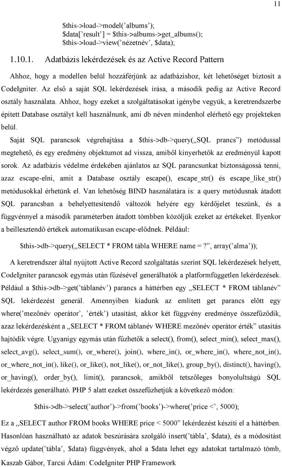 Ahhoz, hogy ezeket a szolgáltatásokat igénybe vegyük, a keretrendszerbe épített Database osztályt kell használnunk, ami db néven mindenhol elérhető egy projekteken belül.