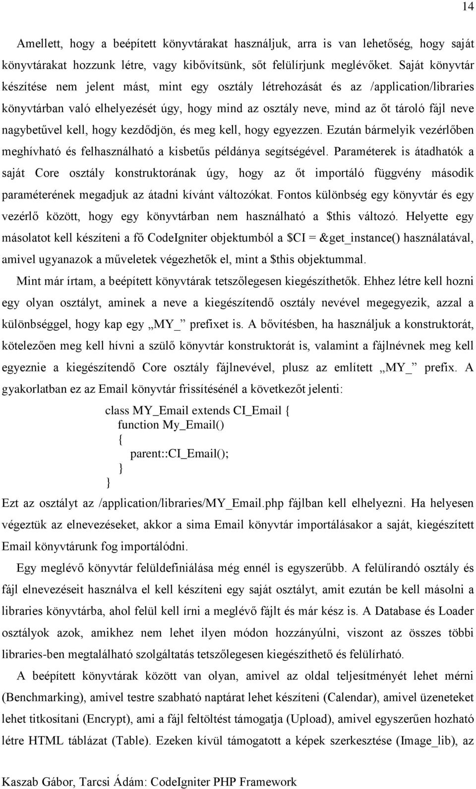 nagybetűvel kell, hogy kezdődjön, és meg kell, hogy egyezzen. Ezután bármelyik vezérlőben meghívható és felhasználható a kisbetűs példánya segítségével.