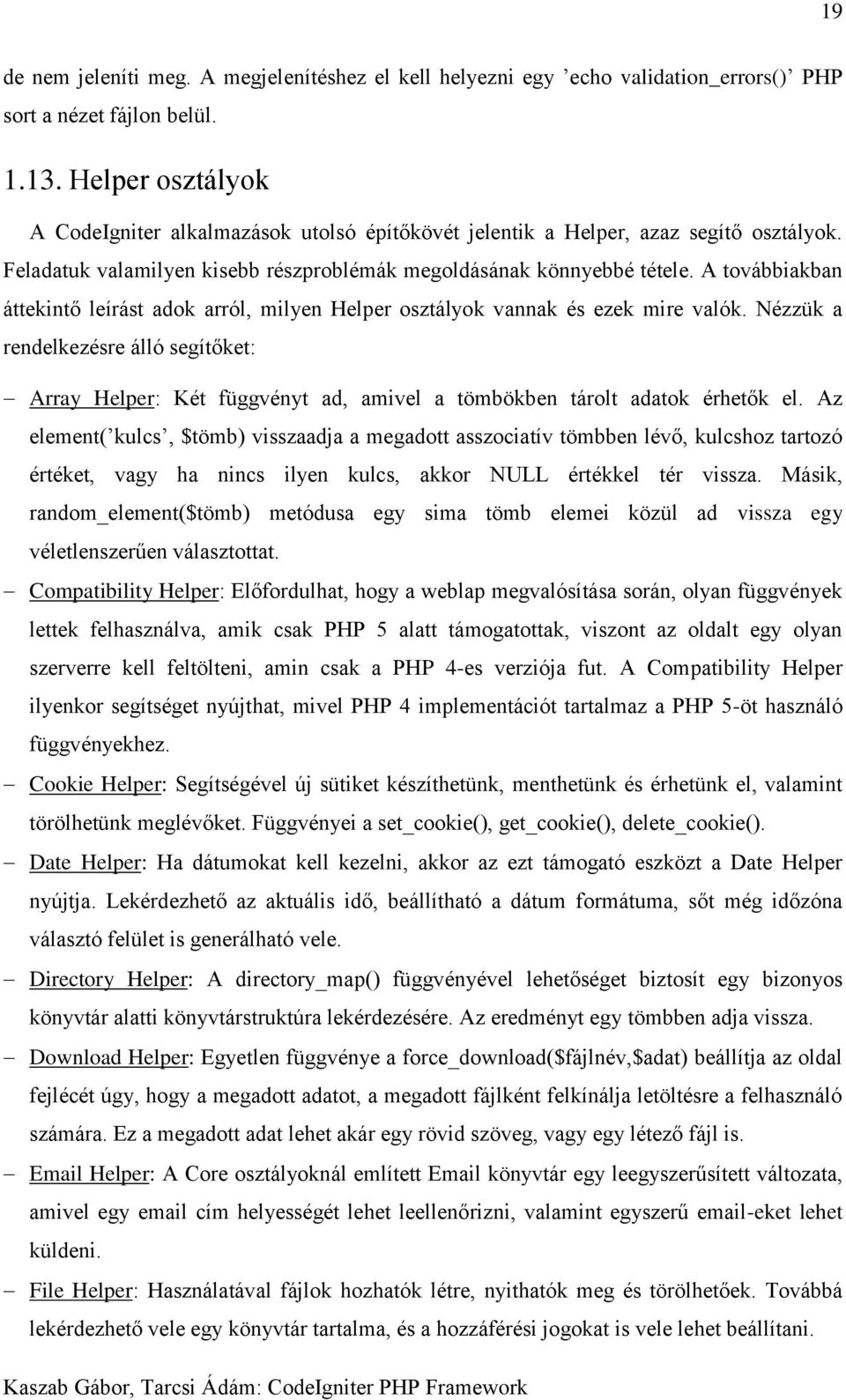 A továbbiakban áttekintő leírást adok arról, milyen Helper osztályok vannak és ezek mire valók.