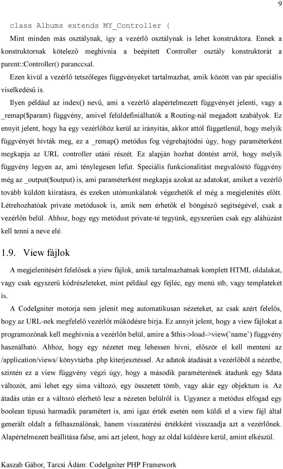 Ezen kívül a vezérlő tetszőleges függvényeket tartalmazhat, amik között van pár speciális viselkedésű is.